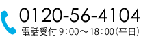 TEL:0120-56-4104 電話受付 9：00～18：00（平日）